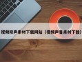 潍坊视频拟声素材下载网站（视频声音素材下载）