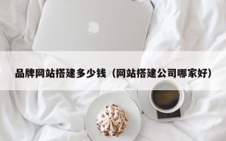潍坊品牌网站搭建多少钱（网站搭建公司哪家好）